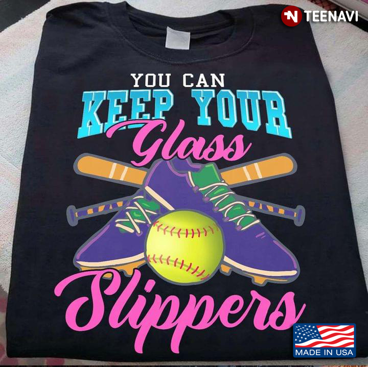 You Can Keep Your Glass Slippers For Softball Lover