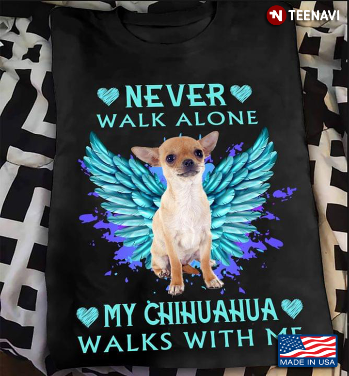 Never Walk Alone My Chihuahua Walks With Me For Dog Lover