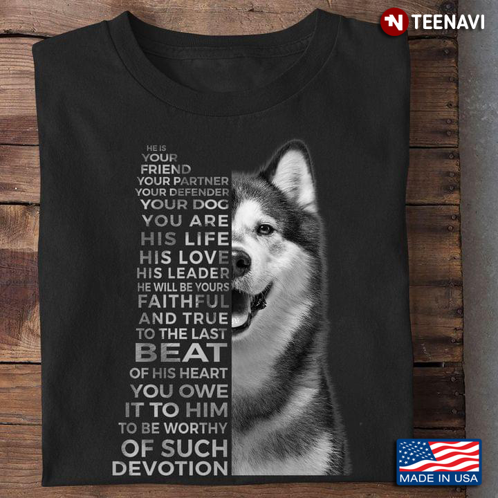 Husky He Is Your Friend Your Partner You Defender Your Dog You Are His Life His Love His Leader