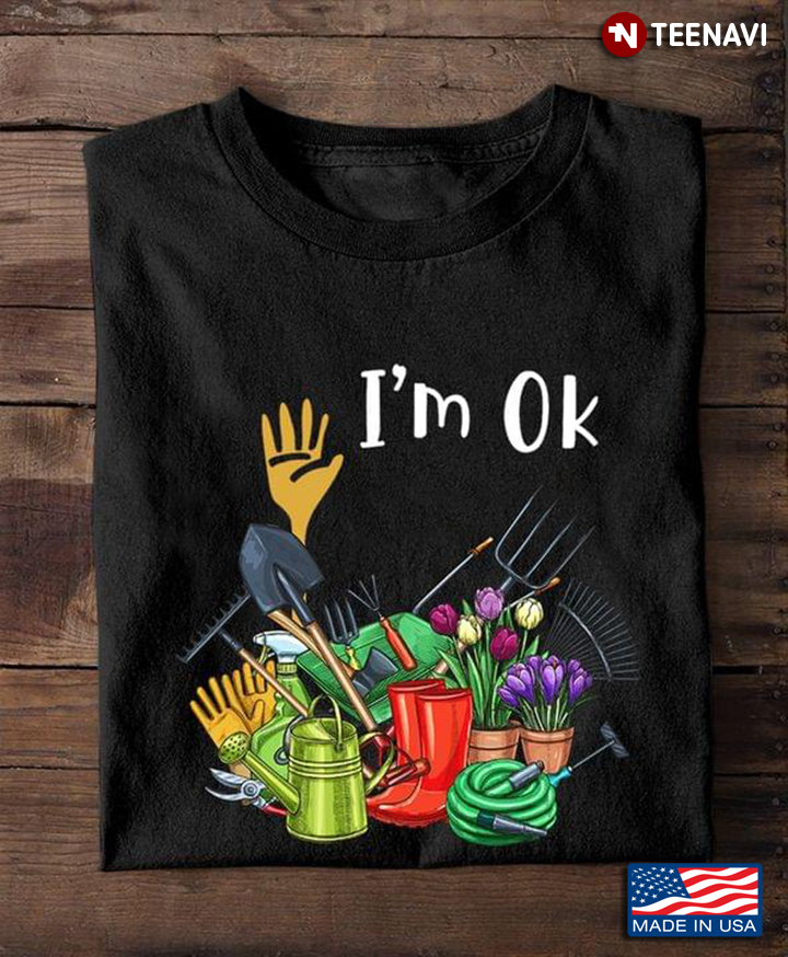 I'm Ok Plants And Gardening Tools For Garden Lover