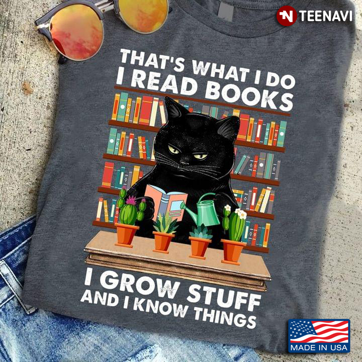 Black Cat That's What I Do I Read Books I Grow Stuff And I Know Things For Book Lover