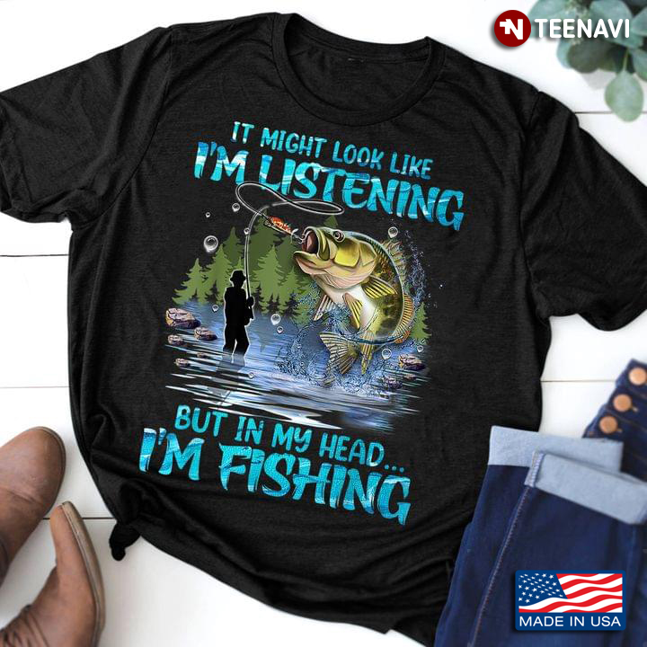 It Might Look Like I'm Listening But In My Head I'm Fishing For Fishing Lover