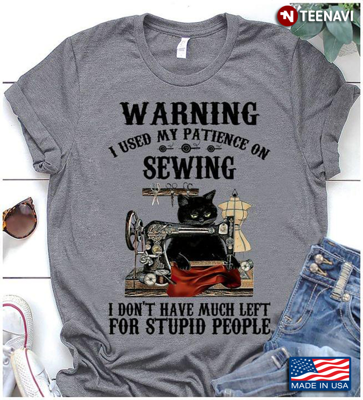 Black Cat Warning I Used My Patience On Sewing I Don't Have Much Left For Stupid People