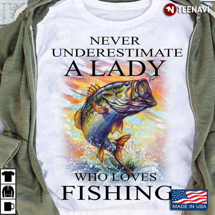 Never Underestimate A Lady Who Loves Fishing