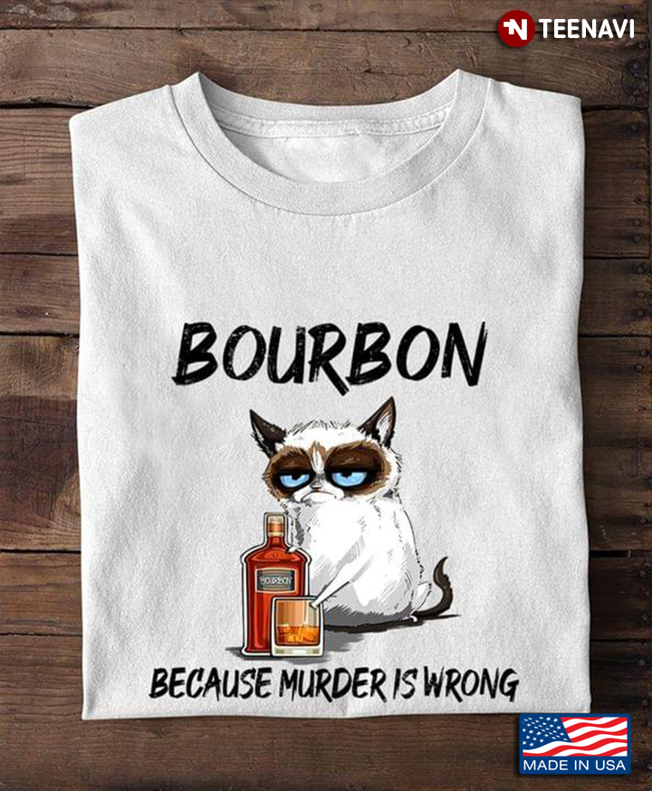 Cat Bourbon Because Murder Is Wrong For Bourbon Lover