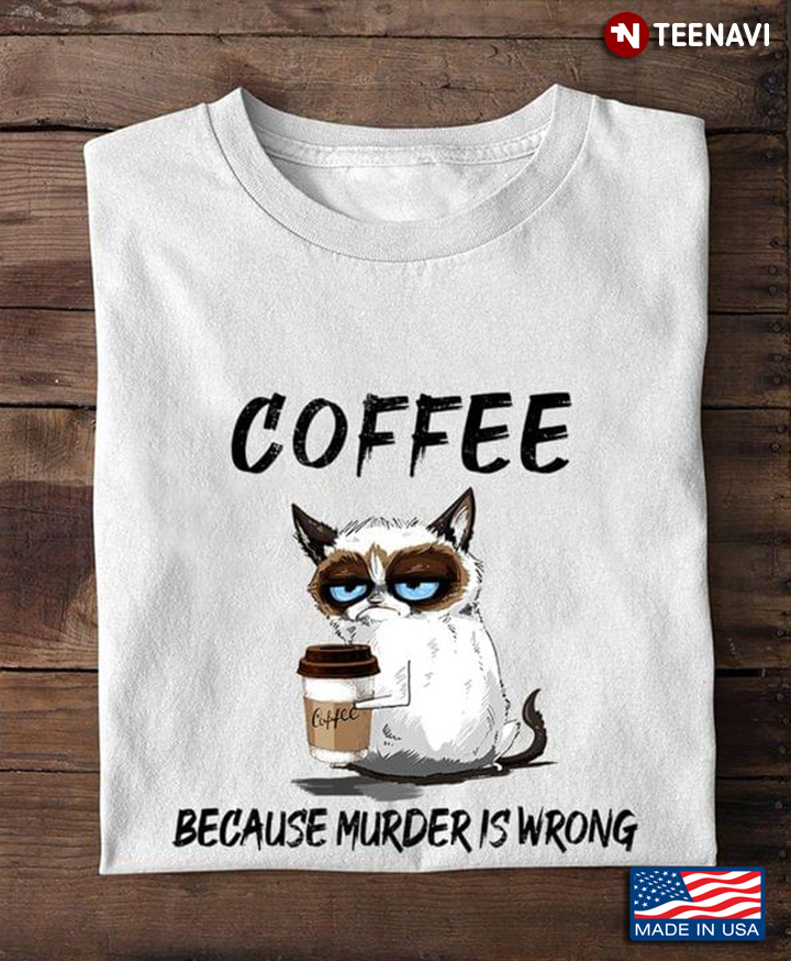 Grumpy Cat Coffee Because Murder Is Wrong For Coffee Lover