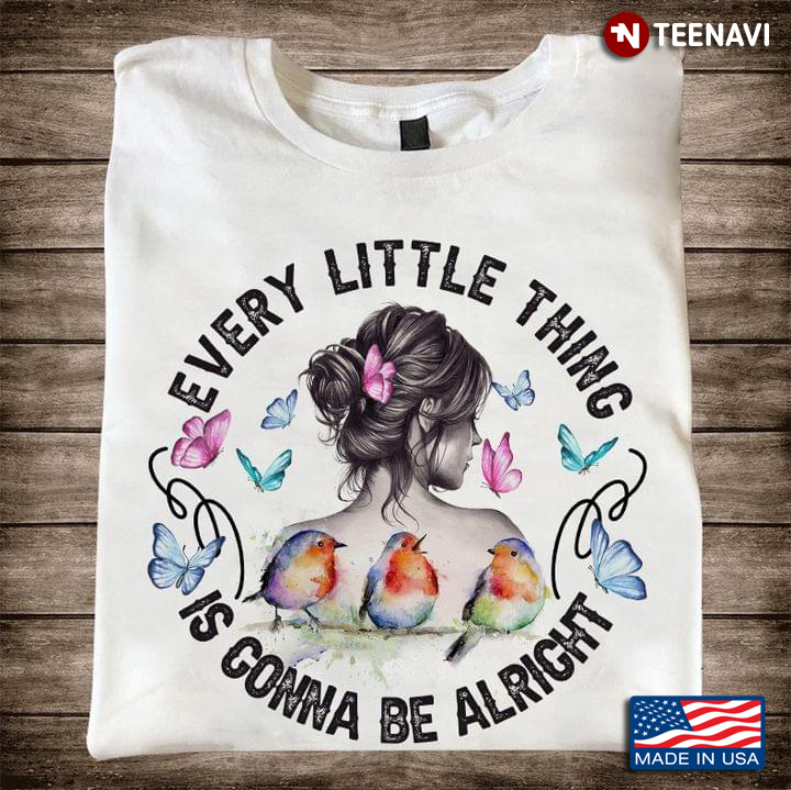 Every Little Thing Is Gonna Be Alright Girl With Birds And Butterflies