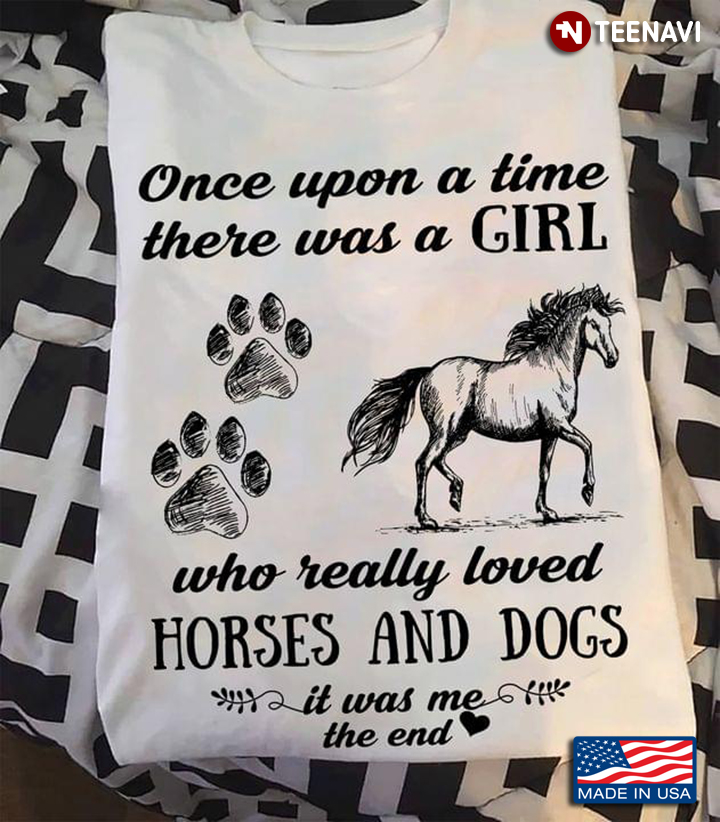 Once Upon A Time There Was A Girl Who Really Loved Horses And Dogs It Was Me The End