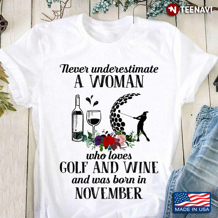 Never Underestimate A Woman Who Loves Golf And Wine And Was Born In November