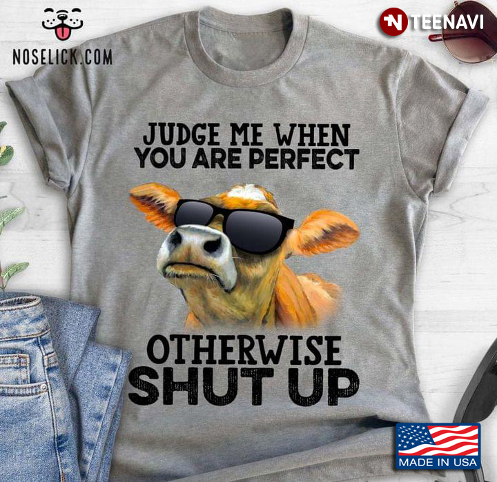 Funny Cow Judge Me When You Are Perfect Otherwise Shut Up