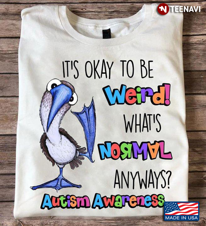 It's Okay To Be Weird What's Normal Anyways Autism Awareness