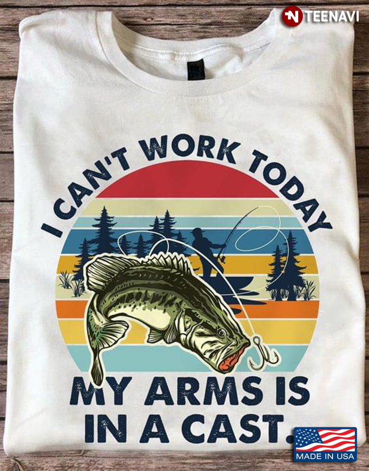 Vintage I Can't Work Today My Arms Is In A Cast For Fishing Lover