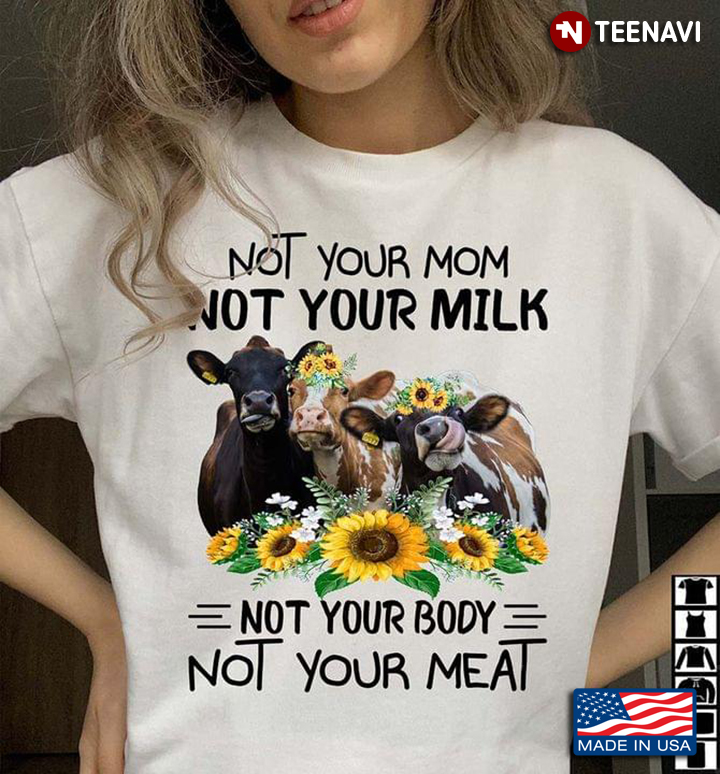 Cow Not Your Mom Not Your Milk Not Your Body Not Your Meat For Animal Lover