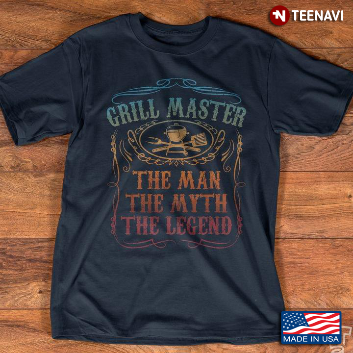 Grill Master The Man The Myth The Legend For Grilling Lover