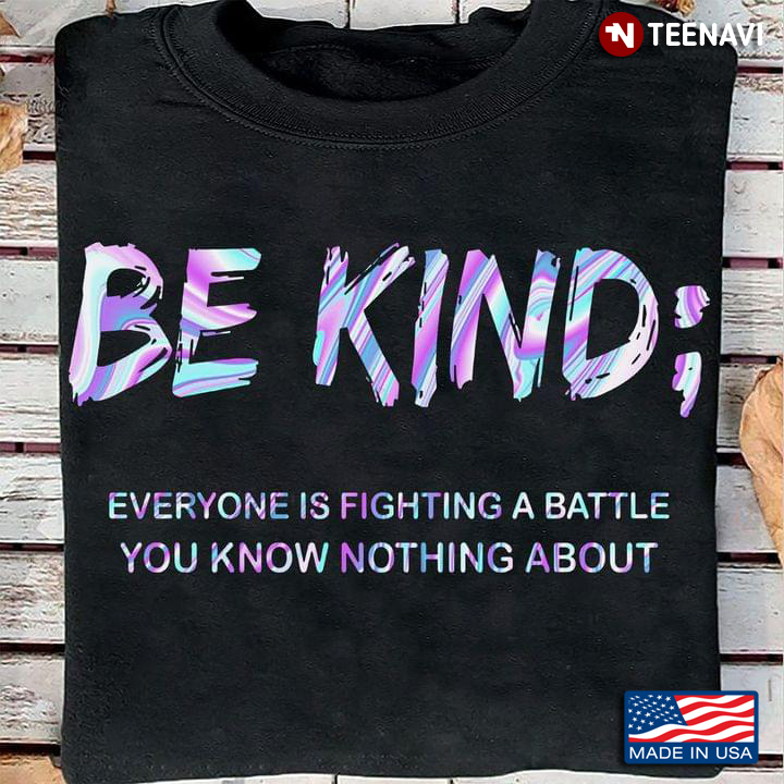 Be Kind Everyone Is Fighting A Battle You Know Nothing About