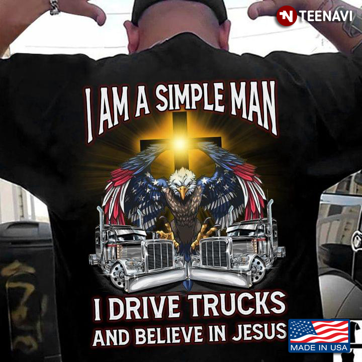 I Am A Simple Man I Drive Trucks And Believe In Jesus For Trucker