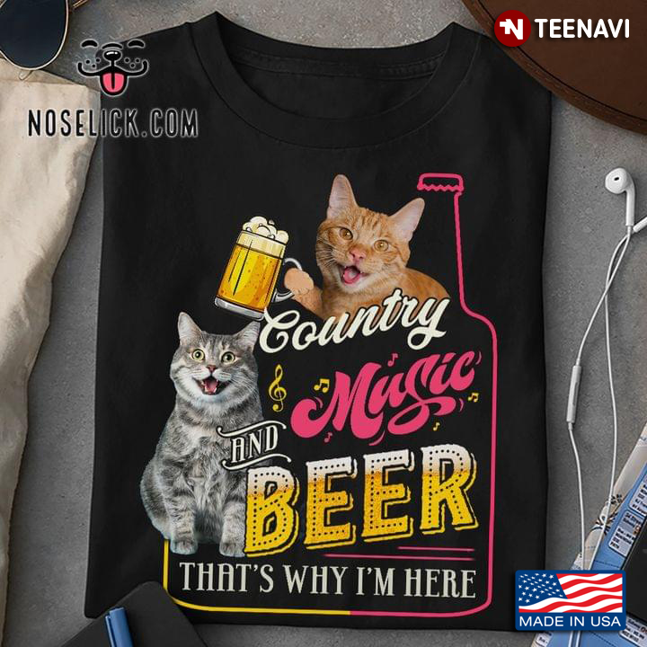 Funny Cats Country Music And Beer That's Why I'm Here