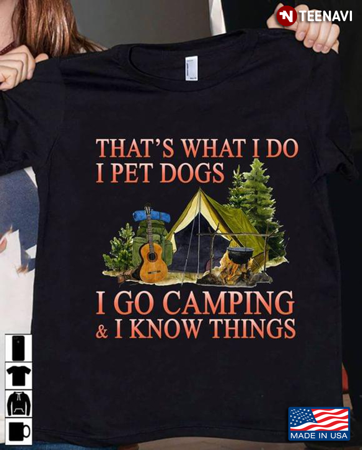 That's What I Do I Pet Dogs I Go Camping And I Know Things For Dog And Camp Lover