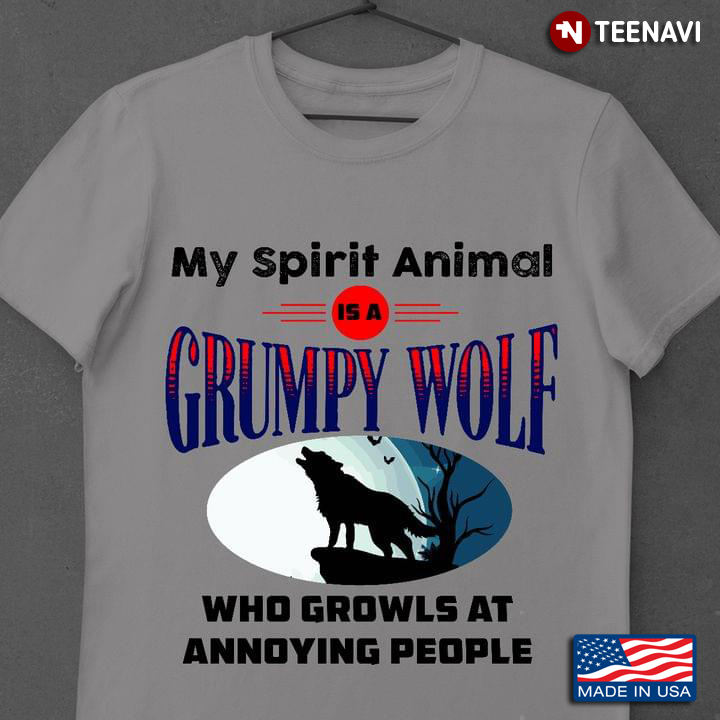 My Spirit Animal Is A Grumpy Wolf Who Growls At Annoying People For Animal Lover