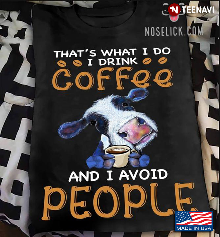 Funny Cow That's What I Do I Drink Coffee And I Avoid People