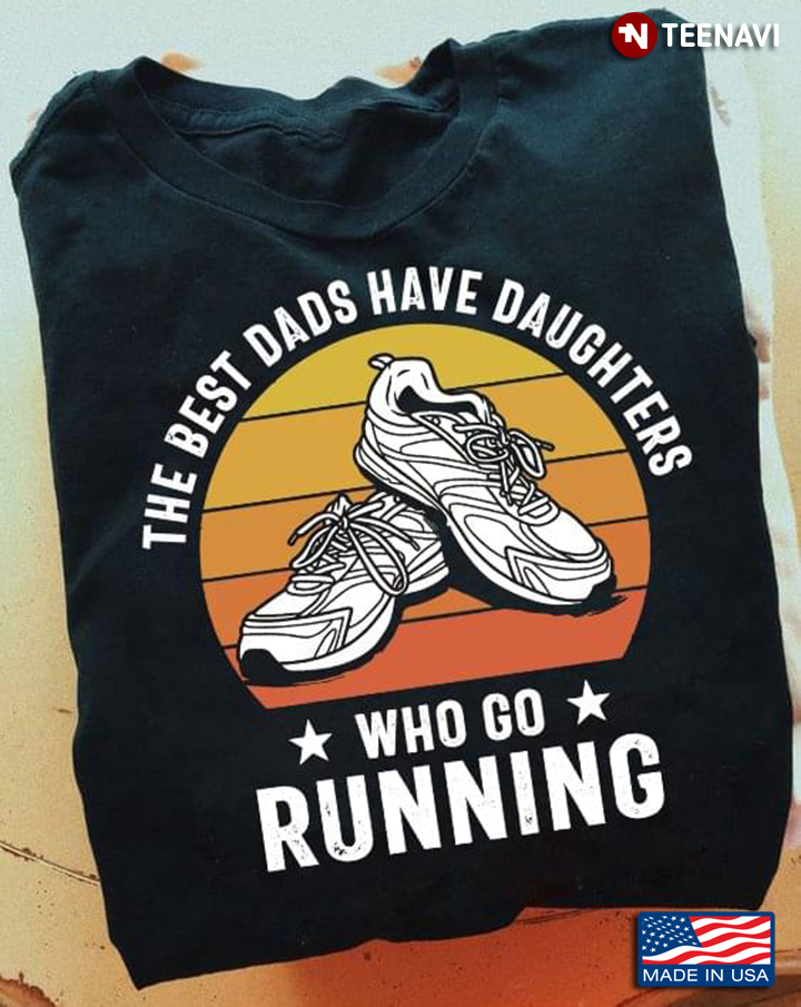Vintage The Best Dads Have Daughters Who Go Running For Father's Day