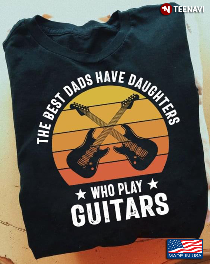 Vintage The Best Dads Have Daughters Who Play Guitars For Father's Day