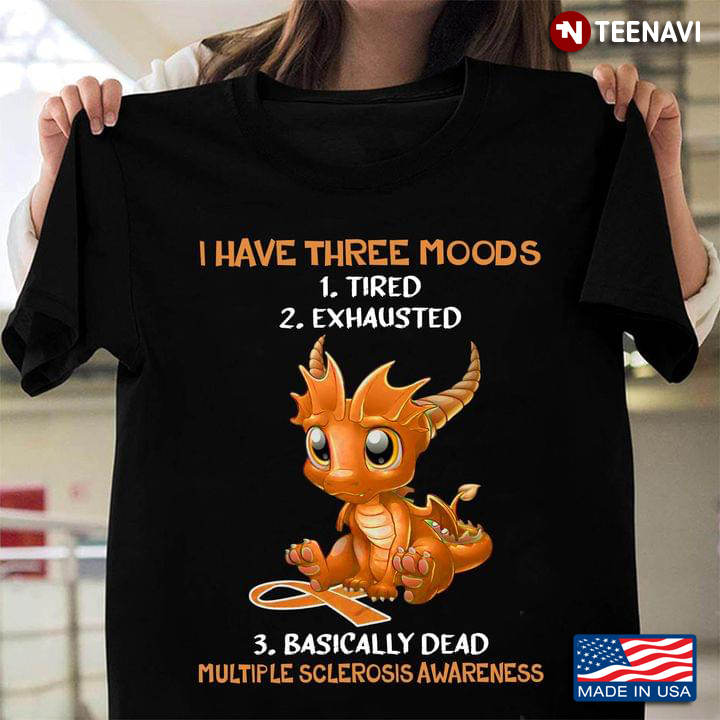 Dragon I Have Three Moods Tired Exhausted Basically Dead Multiple Sclerosis Awareness