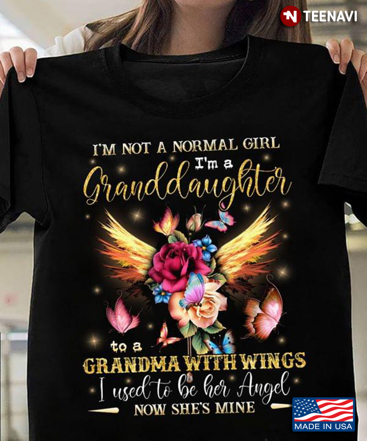 I'm Not A Normal Girl I'm Granddaughter To A Grandma With Wings I Used To Be Her Angel