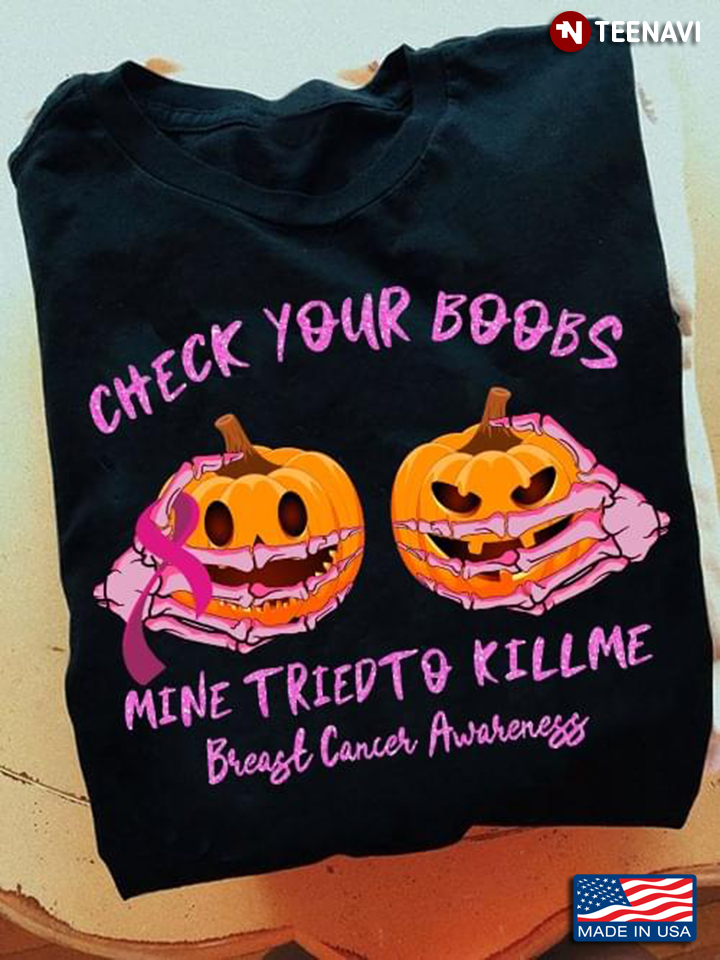 Check Your Boobs Mine Tried To Kill Me Breast Cancer Awareness For Halloween T-Shirt