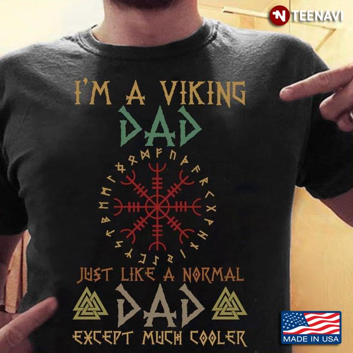 I'm A Viking Dad Just Like A Normal Dad Except Much Cooler For Father's Day