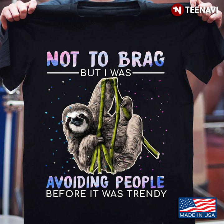 Sloth Not To Brag But I Was Avoiding People Before It Was Trendy