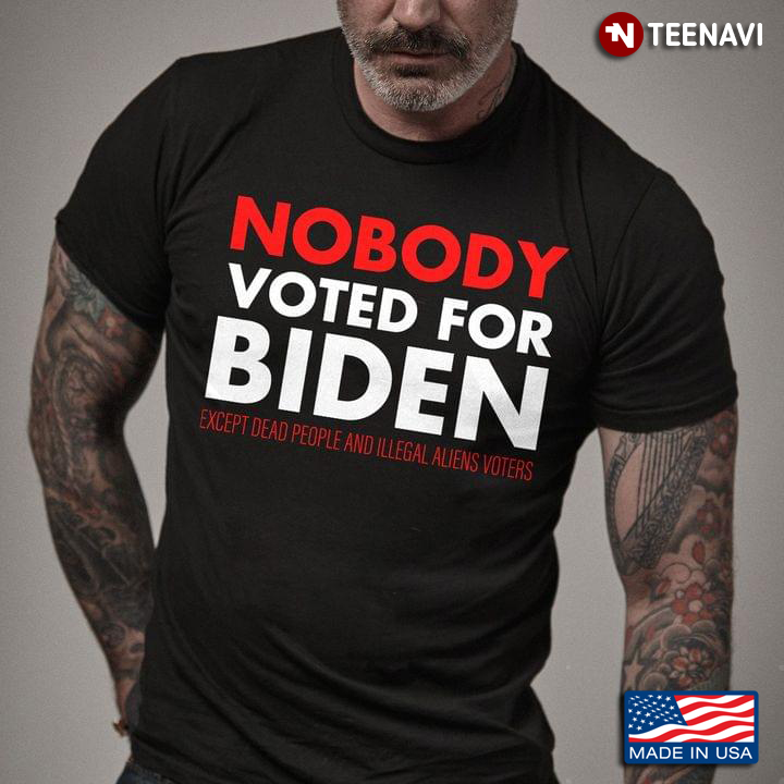 Nobody Voted For Biden Except Dead People And Illegal Aliens Voters