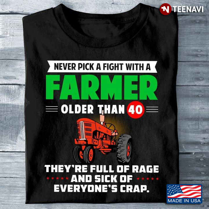 Never Pick A Fight With A Farmer Older Than 40 They're Full Of Rage And Sick Of Everyone's Crap