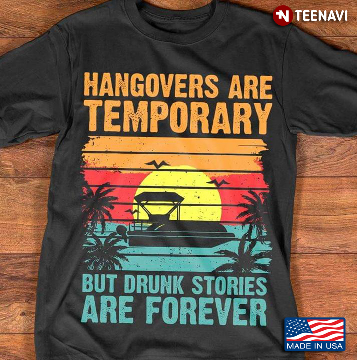 Vintage Hangovers Are Temporary But Drunk Stories Are Forever For Pontooning Lover
