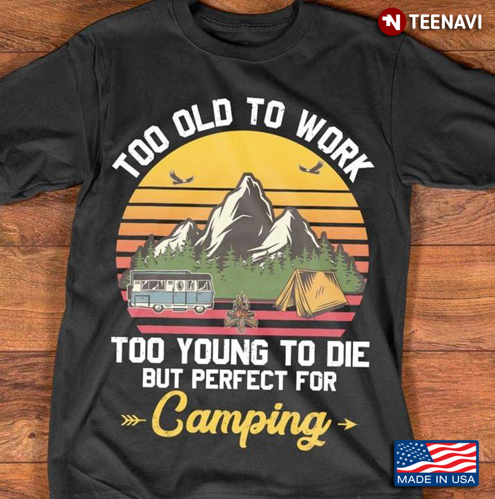 Vintage Too Old To Work Too Young To Die But Perfect For Camping For Camper