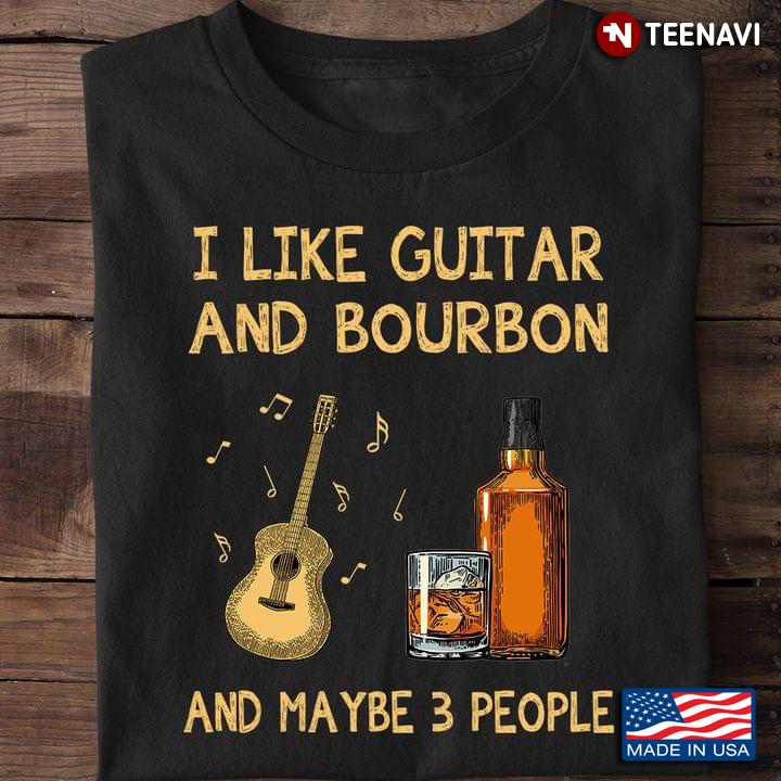 I Like Guitar And Bourbon And Maybe 3 People