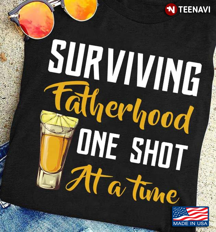Tequila Surviving Fatherhood One Shot At A Time