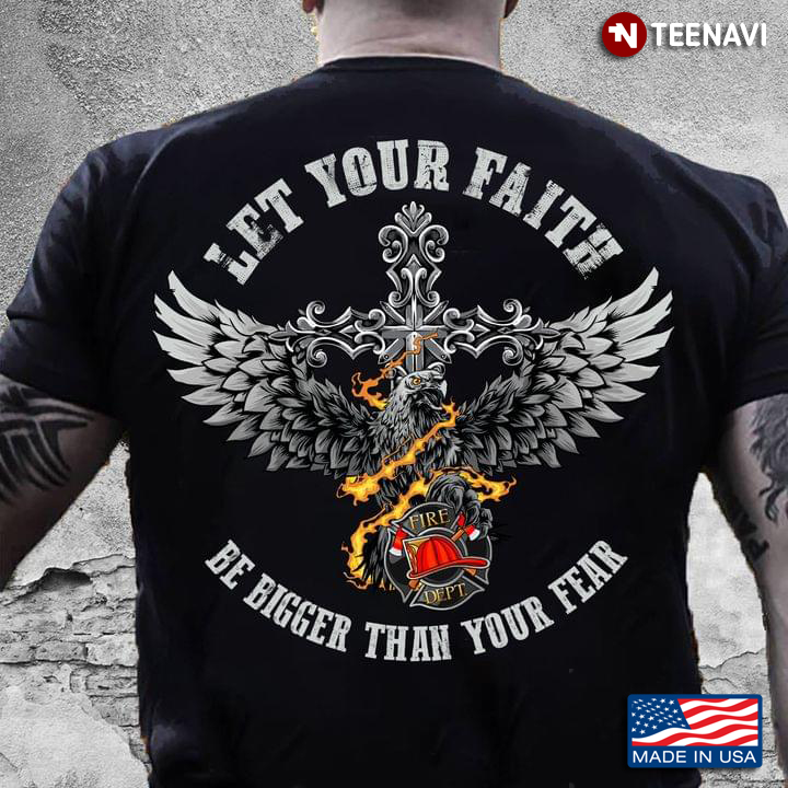 Let Your Faith Be Bigger Than Your Fear Firefighter Cross Eagle And Fire