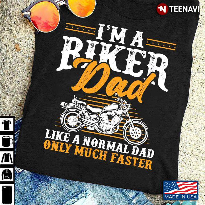 I'm A Biker Dad Like A Normal Dad Only Much Faster For Father's Day
