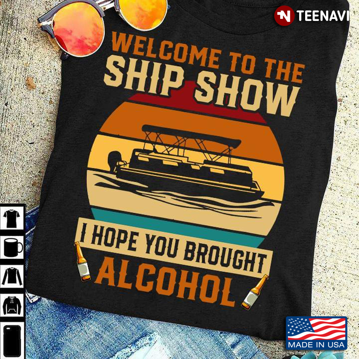Vintage Welcome To The Ship Show I Hope You Brought Alcohol For Pontooning Lover