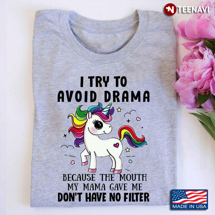 Unicorn I Try To Avoid Drama Because The Mouth My Mama Gave Me Don't Have No Filter