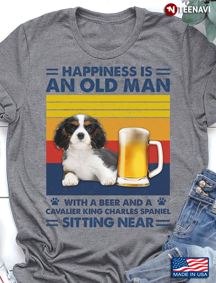 Vintage Happiness Is An Old Man With A Beer And A Cavalier King Charles Spaniel Sitting Near