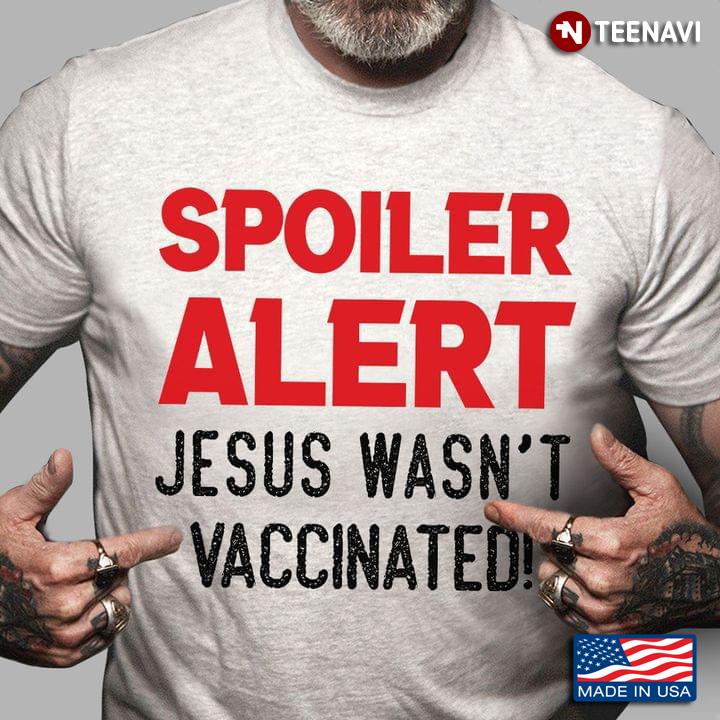Spoiler Alert Jesus Wasn't Vaccinated