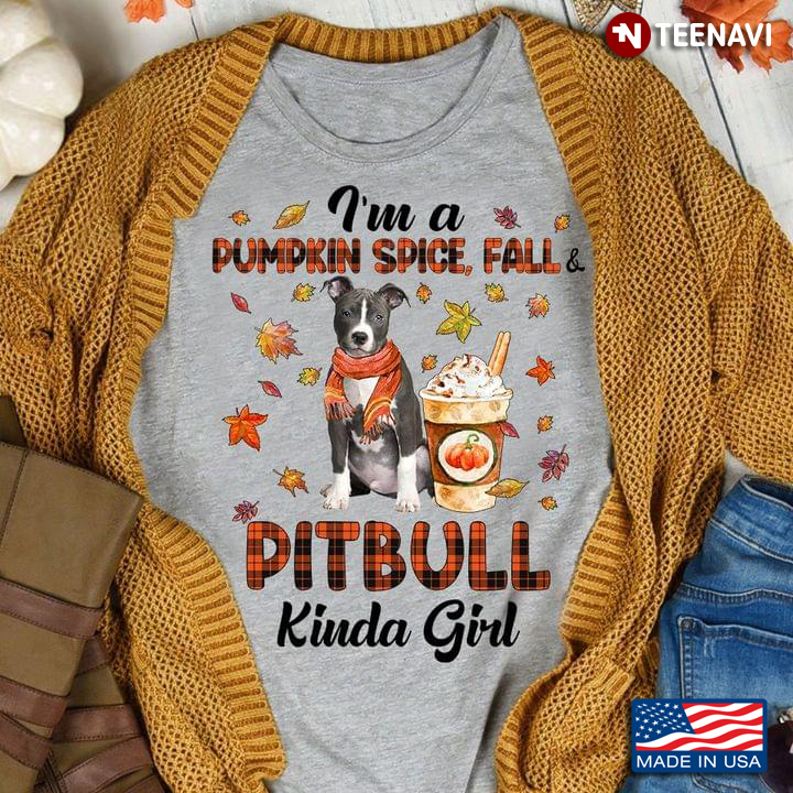 I'm A Pumpkin Spice Fall And Pitbull Kinda Girl