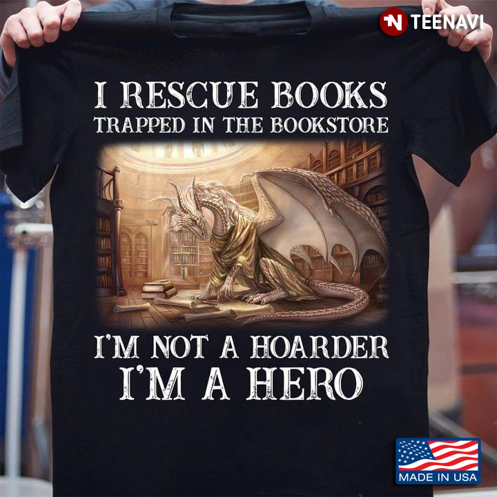Dragon I Rescue Books Trapped In The Bookstore I'm Not A Hoarder I'm A Hero For Book Lover