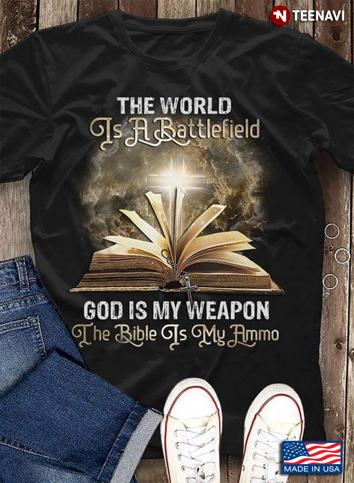 The World Is A Battlefield God Is My Weapon The Bible Is My Ammo