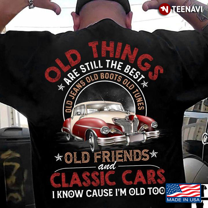 Old Things Are Still The Best Old Jeans Old Boots Old Tunes Old Friends And Classic Cars