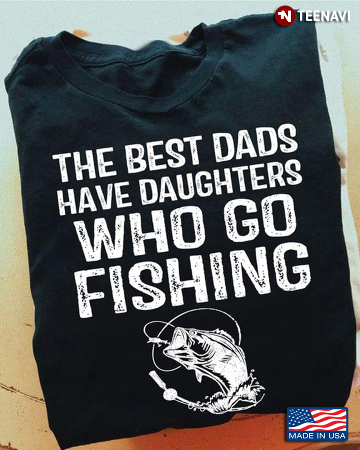 The Best Dads Have Daughters Who Go Fishing For Father's Day