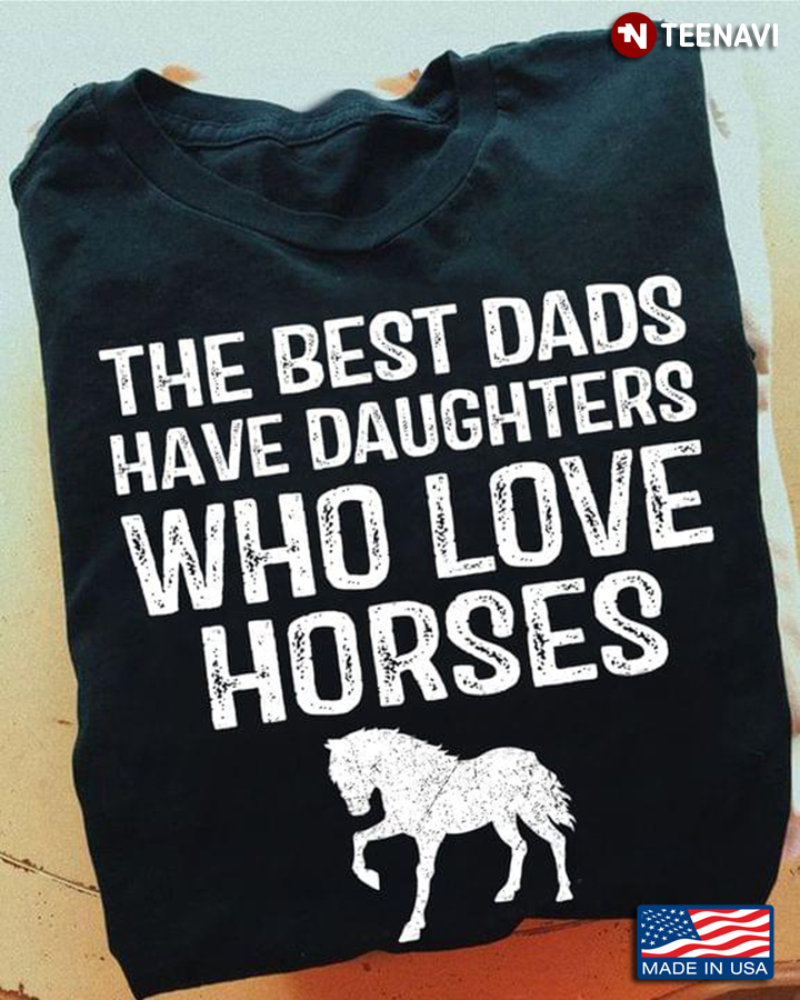 The Best Dads Have Daughters Who Love Horses For Father's Day