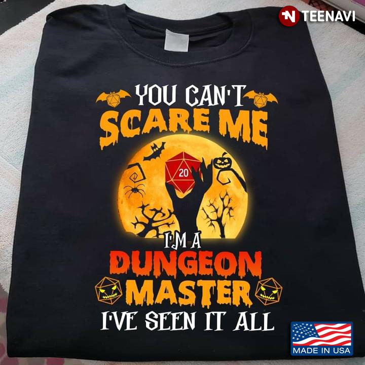 You Can's Scare Me I'm A Dungeon Master I've Seen It All For Halloween